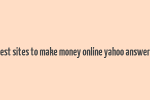 best sites to make money online yahoo answers