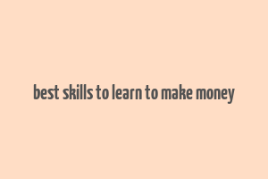 best skills to learn to make money