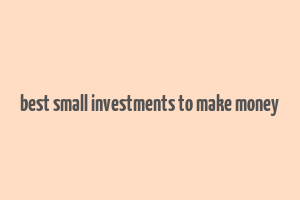 best small investments to make money