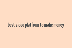 best video platform to make money