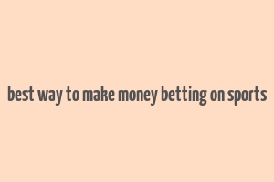 best way to make money betting on sports