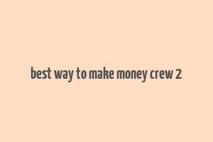 best way to make money crew 2