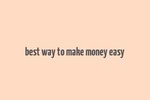 best way to make money easy