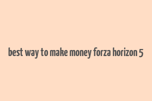 best way to make money forza horizon 5