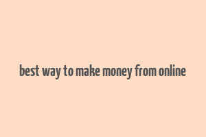 best way to make money from online