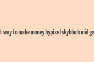 best way to make money hypixel skyblock mid game