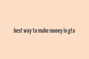 best way to make money in gta