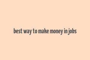 best way to make money in jobs