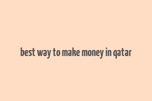 best way to make money in qatar