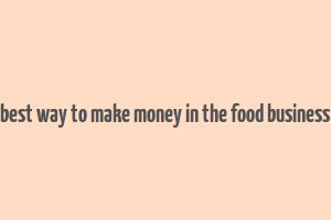 best way to make money in the food business