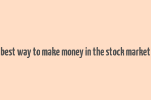 best way to make money in the stock market