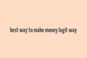 best way to make money lagit way