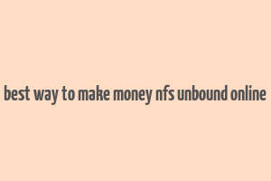 best way to make money nfs unbound online