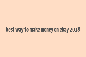 best way to make money on ebay 2018