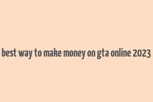 best way to make money on gta online 2023