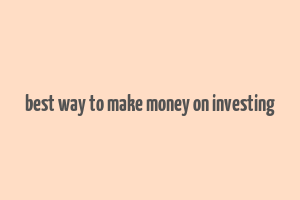 best way to make money on investing