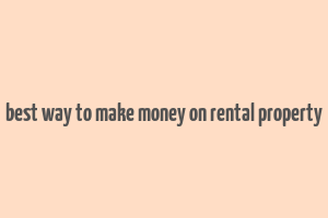 best way to make money on rental property