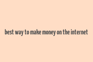 best way to make money on the internet