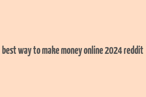 best way to make money online 2024 reddit