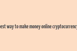 best way to make money online cryptocurrency