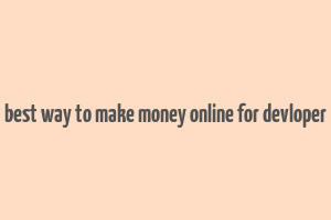 best way to make money online for devloper