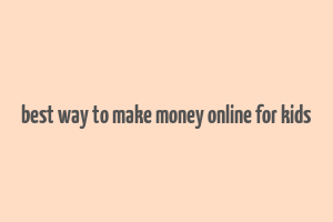 best way to make money online for kids