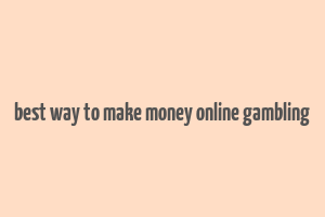 best way to make money online gambling