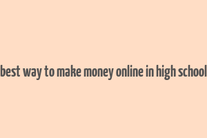 best way to make money online in high school