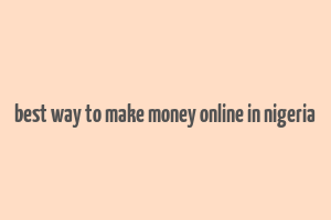 best way to make money online in nigeria