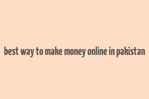 best way to make money online in pakistan