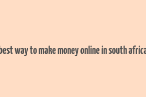 best way to make money online in south africa