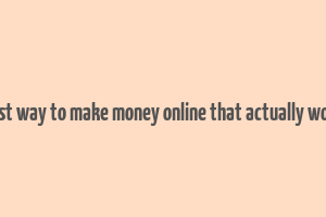 best way to make money online that actually work