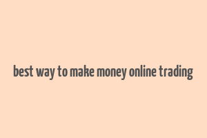 best way to make money online trading