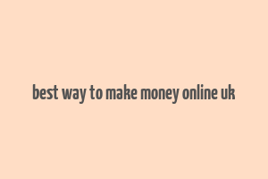 best way to make money online uk