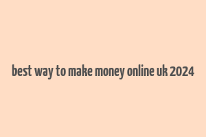 best way to make money online uk 2024