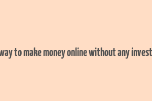 best way to make money online without any investment