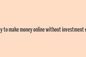 best way to make money online without investment required