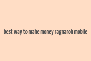 best way to make money ragnarok mobile