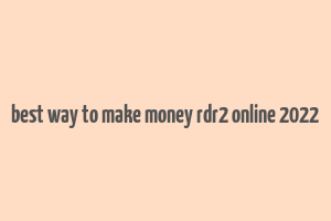 best way to make money rdr2 online 2022