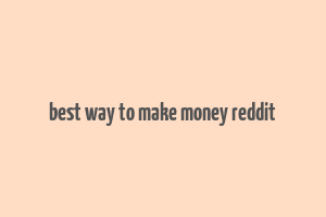 best way to make money reddit