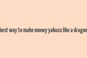 best way to make money yakuza like a dragon