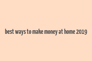 best ways to make money at home 2019