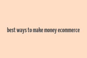 best ways to make money ecommerce