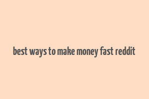 best ways to make money fast reddit