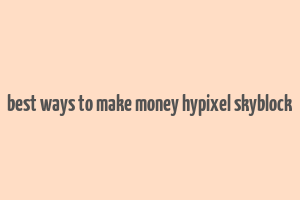 best ways to make money hypixel skyblock