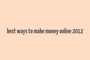 best ways to make money online 2012