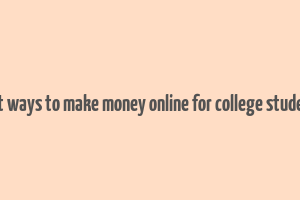 best ways to make money online for college students