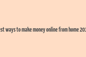 best ways to make money online from home 2018