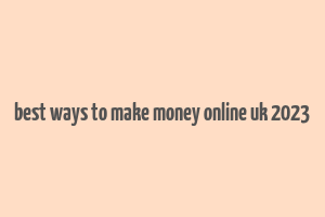 best ways to make money online uk 2023