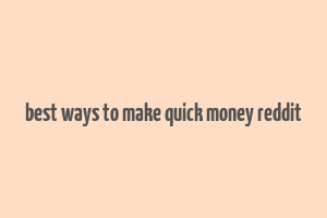 best ways to make quick money reddit